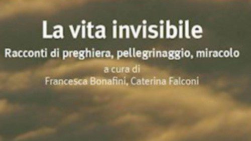 La vita invisibile. Racconti di preghiera, pellegrinaggio, miracolo La vita invisibile. Racconti di preghiera, pellegrinaggio, miracolo